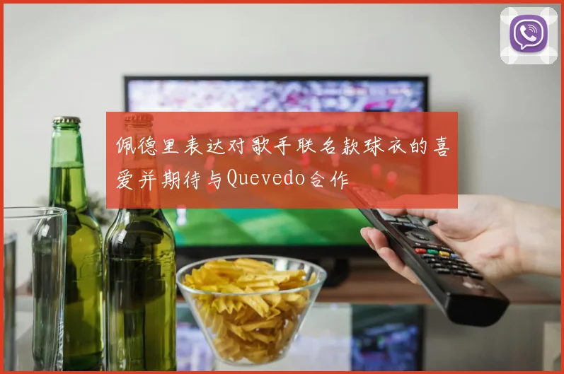 佩德里表达对歌手联名款球衣的喜爱并期待与Quevedo合作