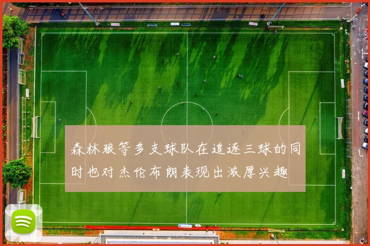 森林狼等多支球队在追逐三球的同时也对杰伦布朗表现出浓厚兴趣